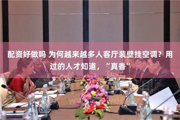 配资好做吗 为何越来越多人客厅装壁挂空调？用过的人才知道，“真香”