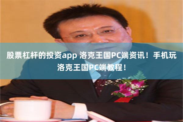 股票杠杆的投资app 洛克王国PC端资讯！手机玩洛克王国PC端教程！