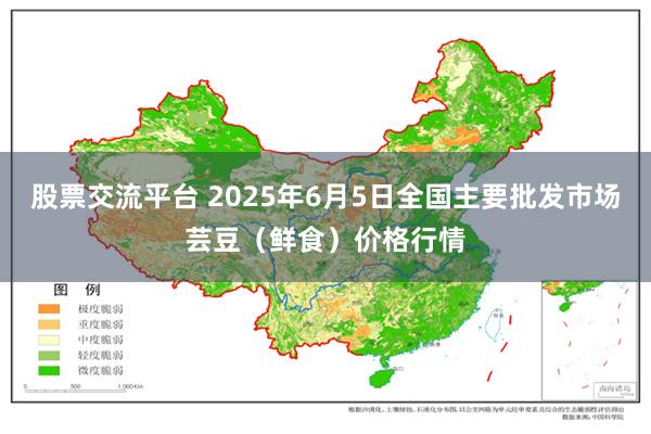 股票交流平台 2025年6月5日全国主要批发市场芸豆（鲜食）价格行情